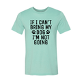 DT0514 If I Can't Bring My Dog I'm Not Going Shirt - ClickCrate DT0514 If I Can't Bring My Dog I'm Not Going Shirt
