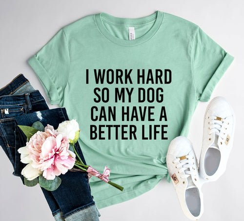 DT0519 I Work Hard So My Dog Can Have A Better Life - ClickCrate DT0519 I Work Hard So My Dog Can Have A Better Life
