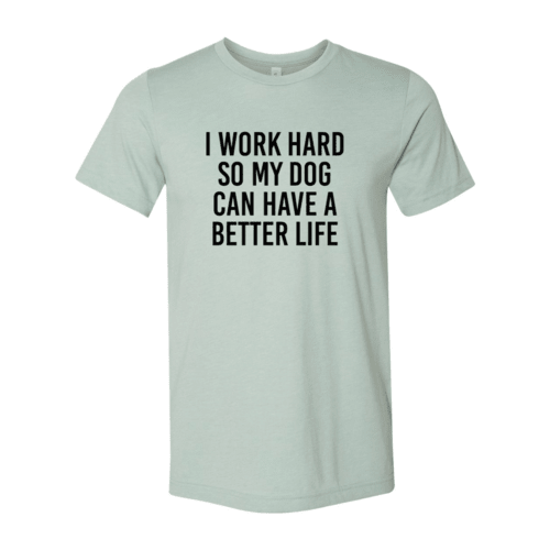 DT0519 I Work Hard So My Dog Can Have A Better Life - ClickCrate DT0519 I Work Hard So My Dog Can Have A Better Life