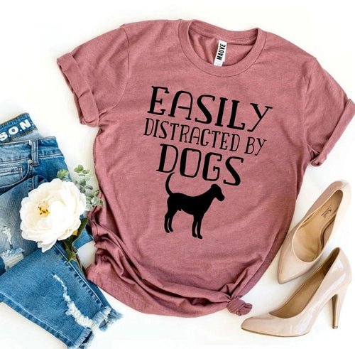 Easily Distracted By Dogs T-shirt - ClickCrate Easily Distracted By Dogs T-shirt