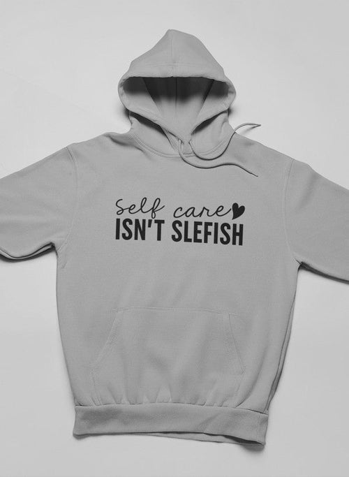 Self Care Isn't Selfish Hoodie - ClickCrate Self Care Isn't Selfish Hoodie