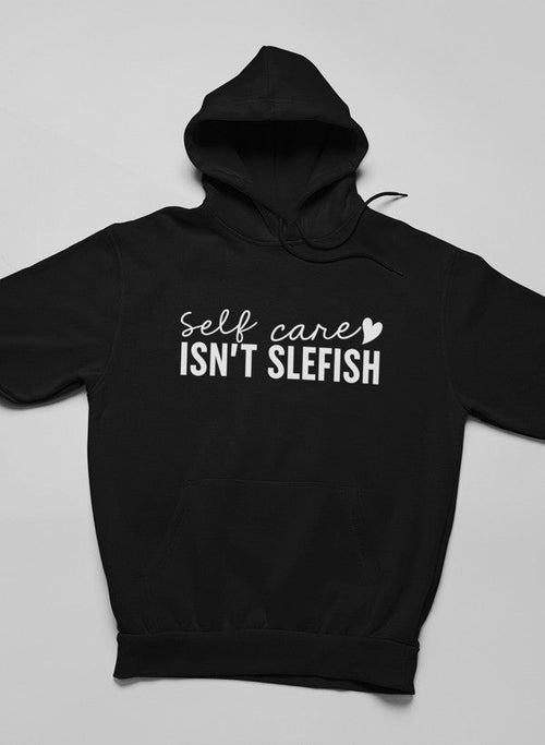 Self Care Isn't Selfish Hoodie - ClickCrate Self Care Isn't Selfish Hoodie